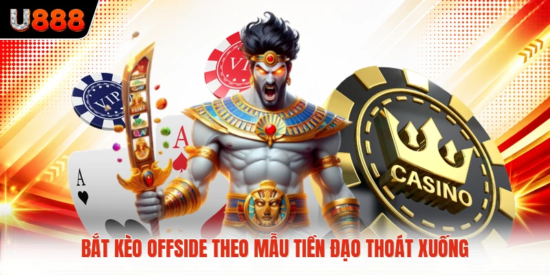 Bắt kèo offside theo mẫu tiền đạo thoát xuống
