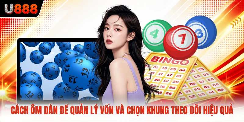 Cách Ôm Dàn Đề Quản Lý Vốn Và Chọn Khung Theo Dõi Hiệu Quả