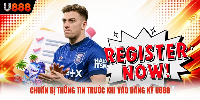 Chuẩn bị thông tin trước khi vào đăng ký U888