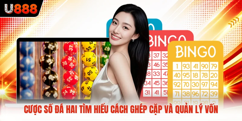 Cược Số Đá Hai Tìm Hiểu Cách Ghép Cặp Và Quản Lý Vốn