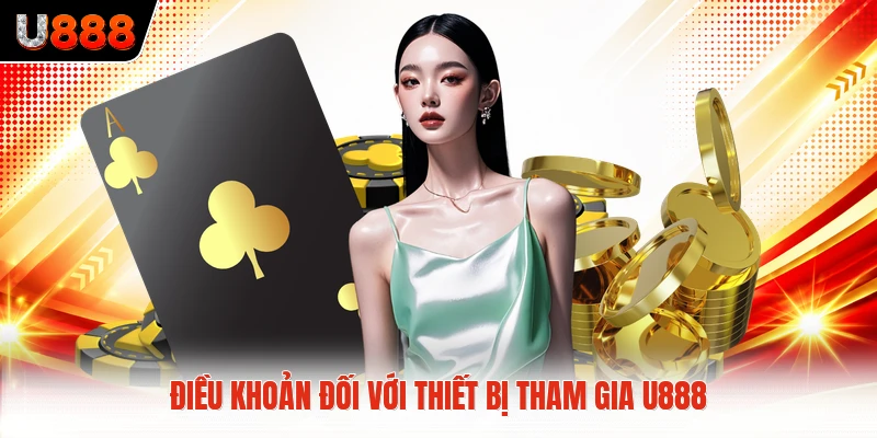 Điều khoản đối với thiết bị tham gia U888