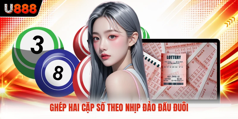 Ghép hai cặp số theo nhịp đảo đầu đuôi
