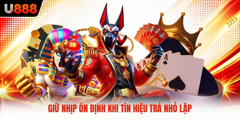 Giữ nhịp ổn định khi tín hiệu trả nhỏ lặp