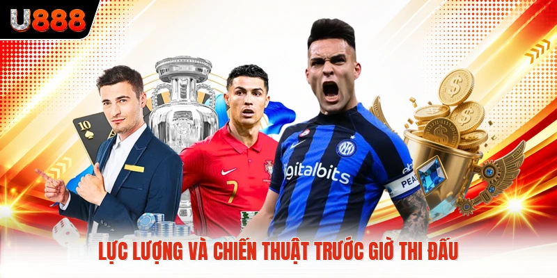 Lực lượng và chiến thuật trước giờ thi đấu