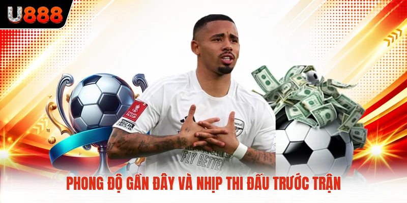 Phong độ gần đây và nhịp thi đấu trước trận