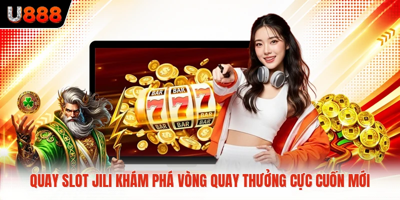 Quay Slot Jili Khám Phá Vòng Quay Thưởng Cực Cuốn Mới