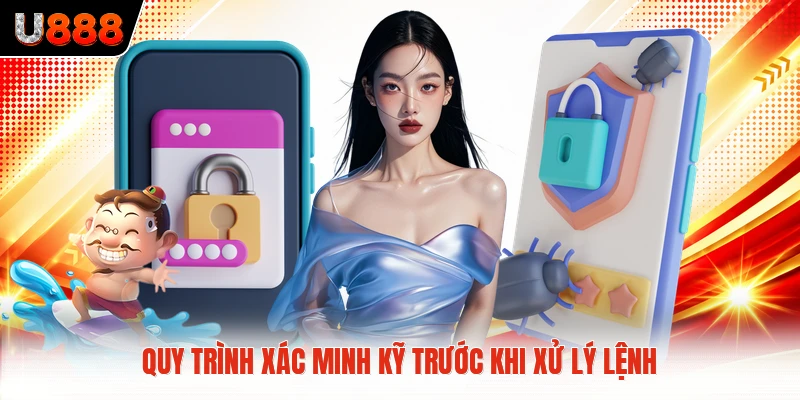 Quy trình xác minh kỹ trước khi xử lý lệnh