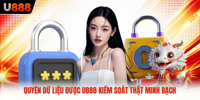 Quyền dữ liệu được U888 kiểm soát thật minh bạch