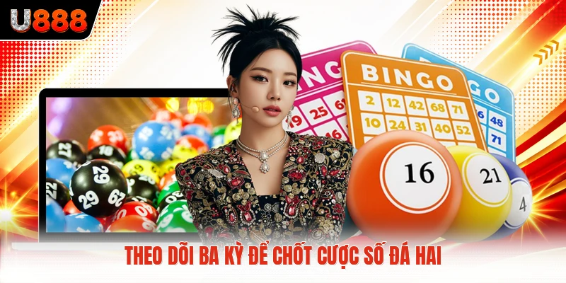 Theo dõi ba kỳ để chốt cược số đá hai